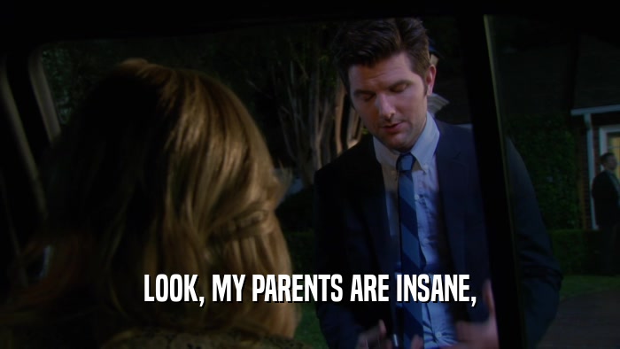LOOK, MY PARENTS ARE INSANE,  