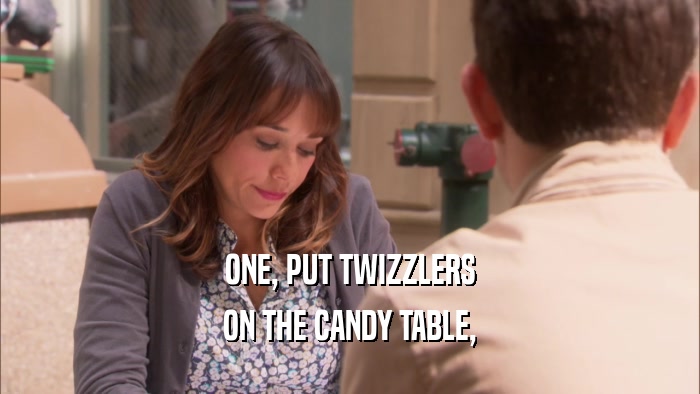ONE, PUT TWIZZLERS ON THE CANDY TABLE, 