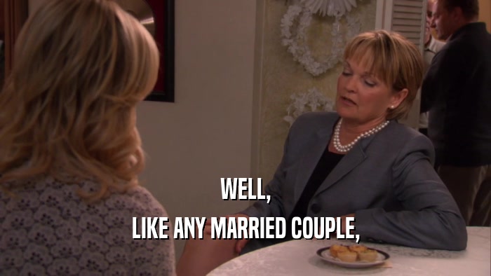 WELL, LIKE ANY MARRIED COUPLE, 