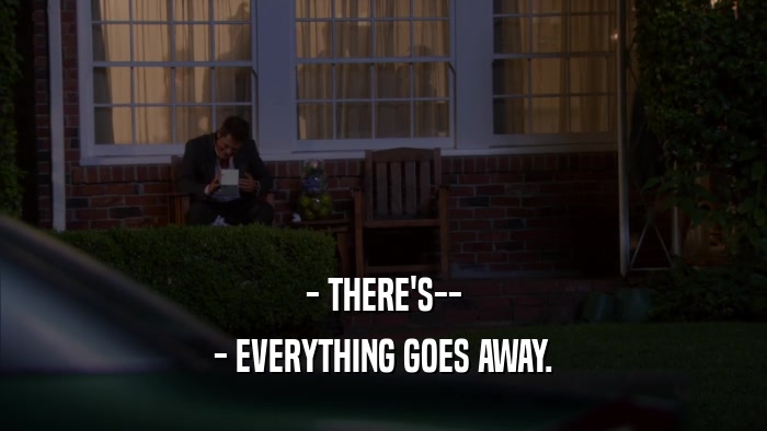 - THERE'S-- - EVERYTHING GOES AWAY. 