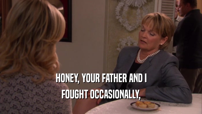 HONEY, YOUR FATHER AND I FOUGHT OCCASIONALLY, 