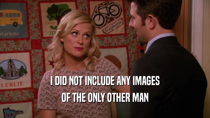 I DID NOT INCLUDE ANY IMAGES OF THE ONLY OTHER MAN 