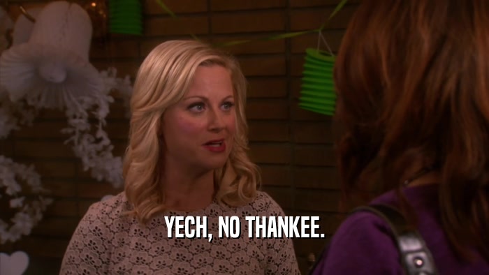 YECH, NO THANKEE.  