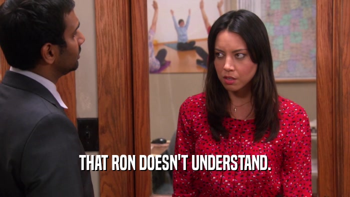 THAT RON DOESN'T UNDERSTAND.  
