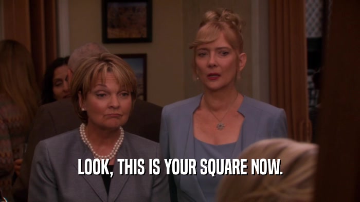 LOOK, THIS IS YOUR SQUARE NOW.  