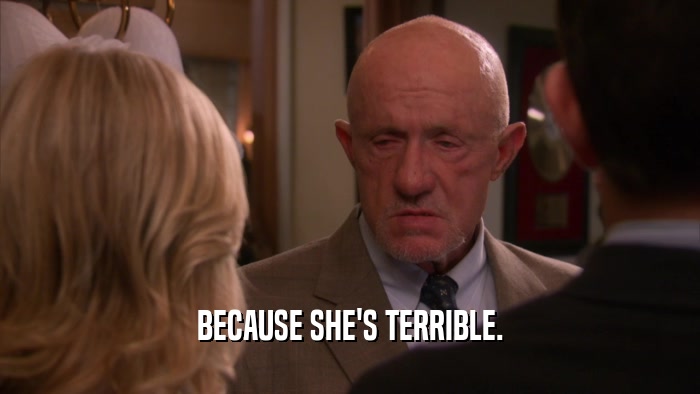 BECAUSE SHE'S TERRIBLE.  
