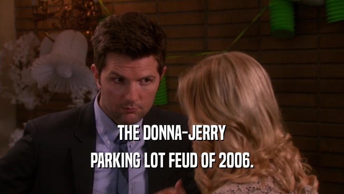 THE DONNA-JERRY PARKING LOT FEUD OF 2006. 