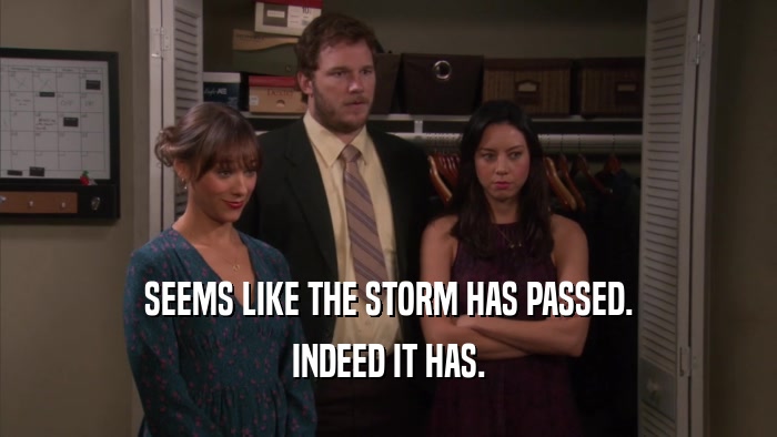 SEEMS LIKE THE STORM HAS PASSED. INDEED IT HAS. 