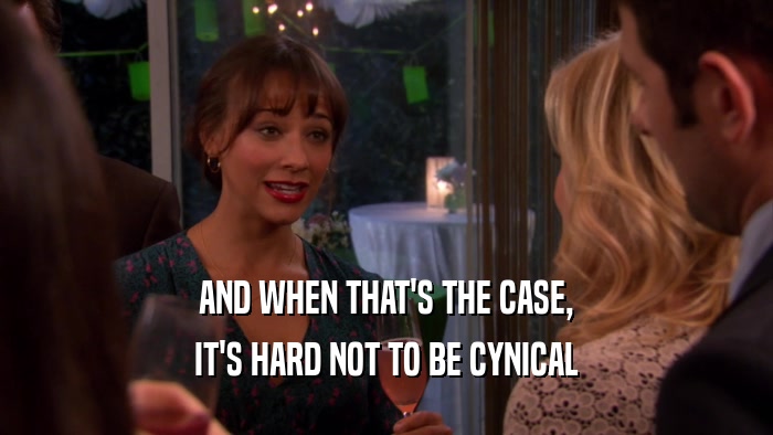 AND WHEN THAT'S THE CASE, IT'S HARD NOT TO BE CYNICAL 