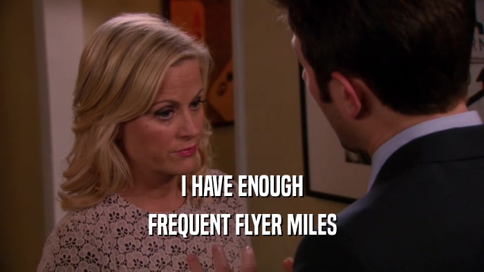 I HAVE ENOUGH FREQUENT FLYER MILES 