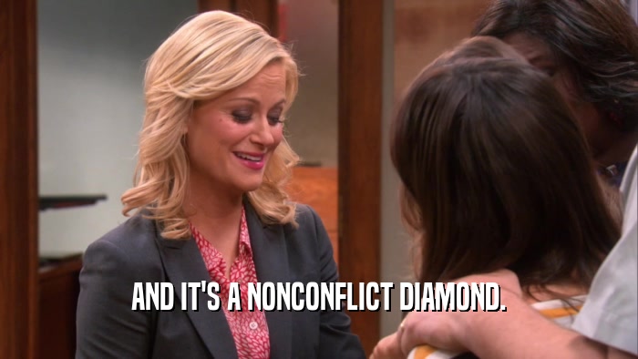 AND IT'S A NONCONFLICT DIAMOND.  