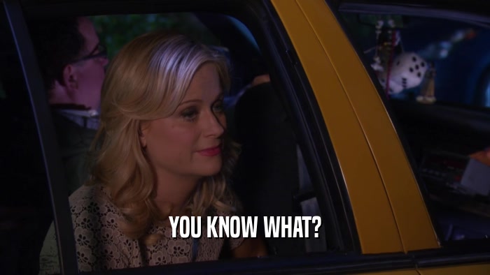 YOU KNOW WHAT?  