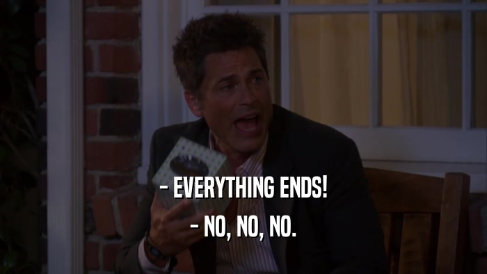 - EVERYTHING ENDS! - NO, NO, NO. 
