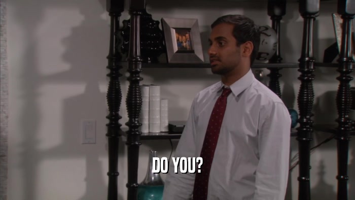 DO YOU?  