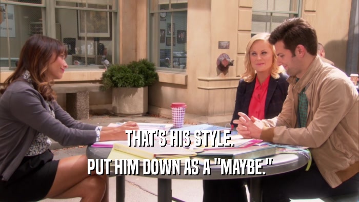 THAT'S HIS STYLE. PUT HIM DOWN AS A 