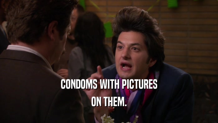 CONDOMS WITH PICTURES ON THEM. 