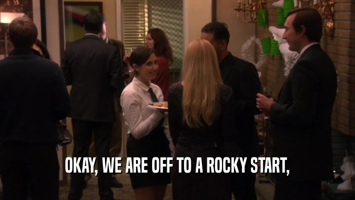 OKAY, WE ARE OFF TO A ROCKY START,  