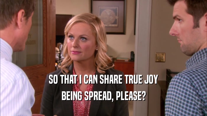 SO THAT I CAN SHARE TRUE JOY BEING SPREAD, PLEASE? 
