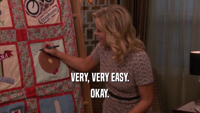 VERY, VERY EASY. OKAY. 