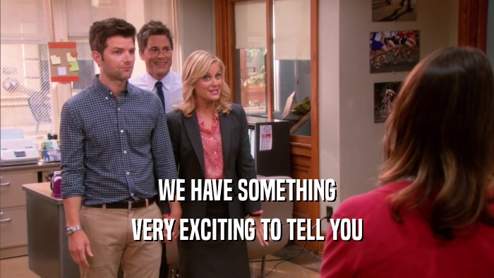 WE HAVE SOMETHING VERY EXCITING TO TELL YOU 