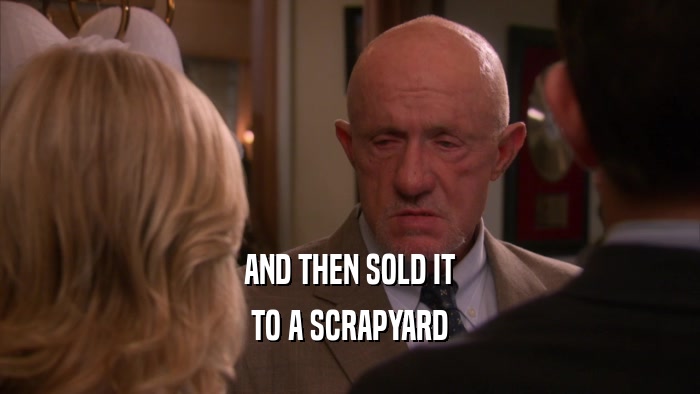 AND THEN SOLD IT TO A SCRAPYARD 