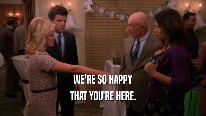 WE'RE SO HAPPY THAT YOU'RE HERE. 