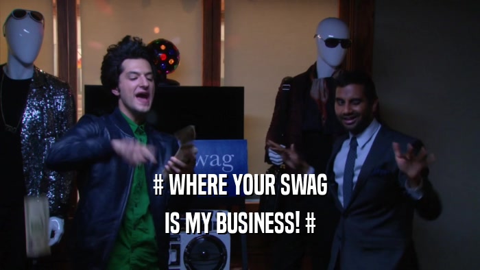 # WHERE YOUR SWAG IS MY BUSINESS! # 