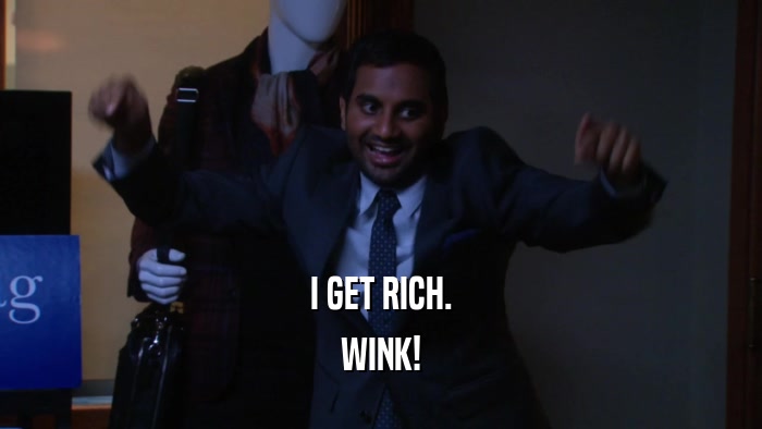 I GET RICH. WINK! 