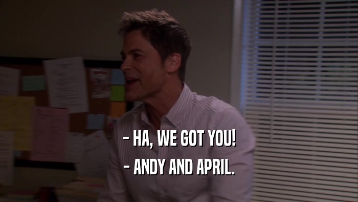 - HA, WE GOT YOU! - ANDY AND APRIL. 