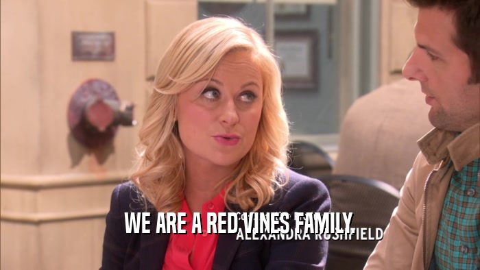 WE ARE A RED VINES FAMILY.  