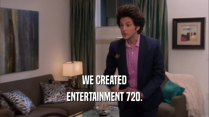 WE CREATED ENTERTAINMENT 720. 