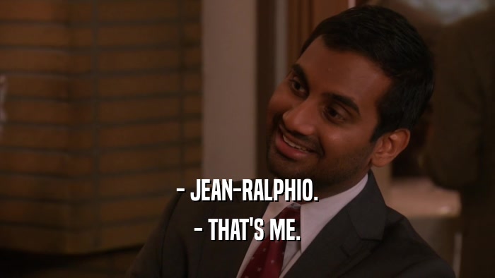 - JEAN-RALPHIO. - THAT'S ME. 