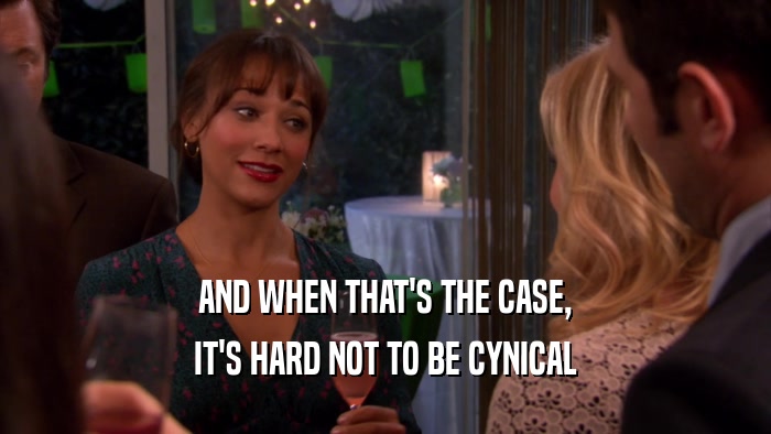 AND WHEN THAT'S THE CASE, IT'S HARD NOT TO BE CYNICAL 