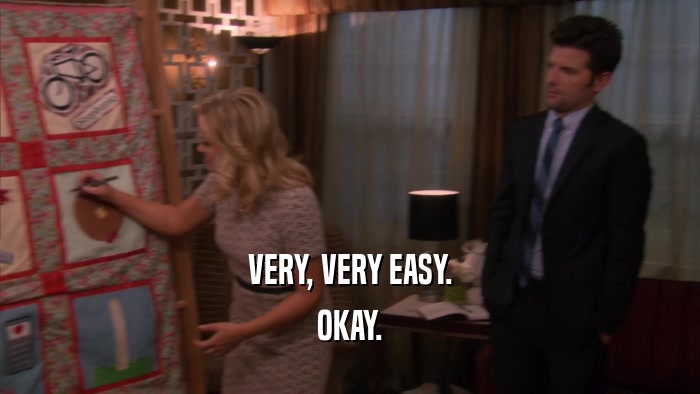 VERY, VERY EASY. OKAY. 