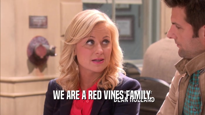 WE ARE A RED VINES FAMILY.  