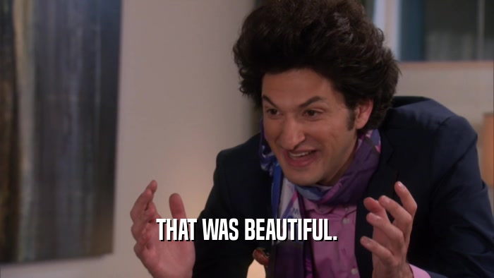 THAT WAS BEAUTIFUL.  