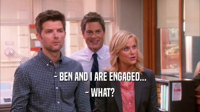 - BEN AND I ARE ENGAGED... - WHAT? 