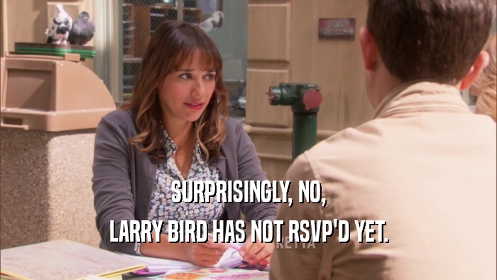 SURPRISINGLY, NO, LARRY BIRD HAS NOT RSVP'D YET. 