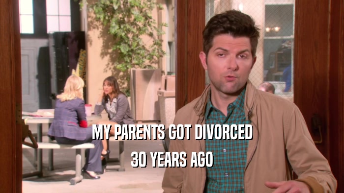 MY PARENTS GOT DIVORCED 30 YEARS AGO 