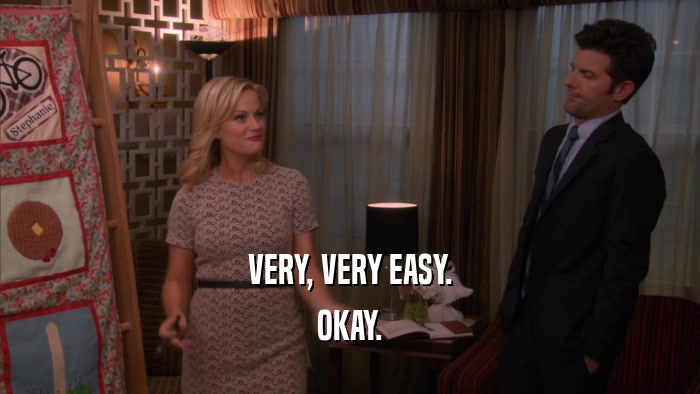 VERY, VERY EASY. OKAY. 