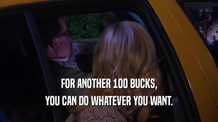 FOR ANOTHER 100 BUCKS, YOU CAN DO WHATEVER YOU WANT. 