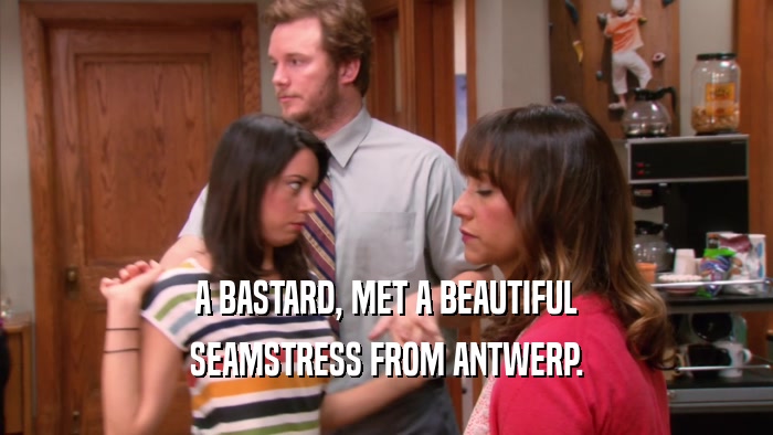 A BASTARD, MET A BEAUTIFUL SEAMSTRESS FROM ANTWERP. 