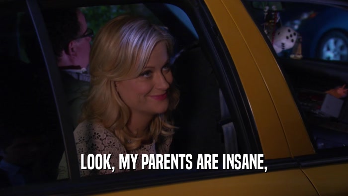 LOOK, MY PARENTS ARE INSANE,  