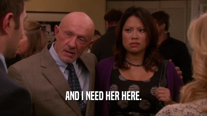 AND I NEED HER HERE.  