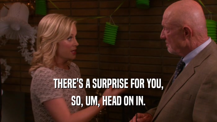 THERE'S A SURPRISE FOR YOU, SO, UM, HEAD ON IN. 