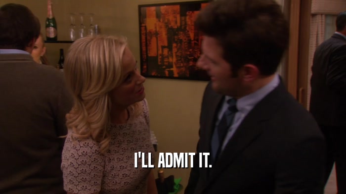 I'LL ADMIT IT.  