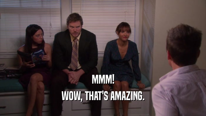 MMM! WOW, THAT'S AMAZING. 