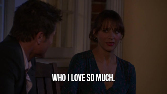 WHO I LOVE SO MUCH.  