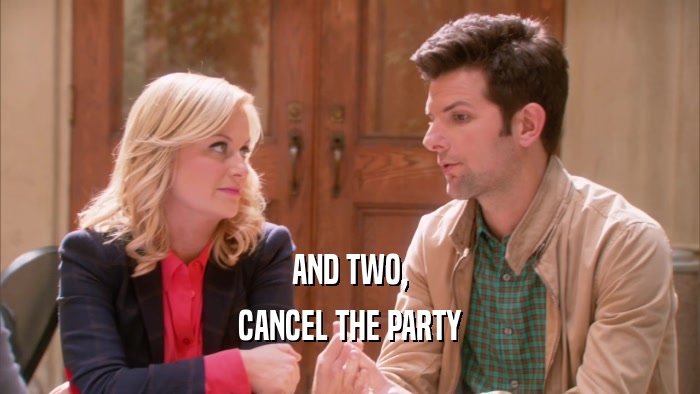AND TWO, CANCEL THE PARTY 