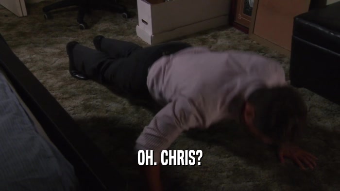 OH. CHRIS?  